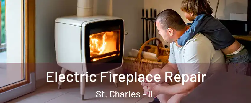  Electric Fireplace Repair St. Charles - IL