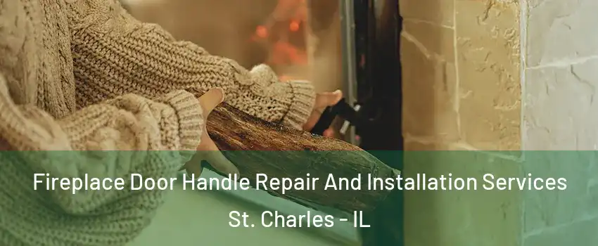  Fireplace Door Handle Repair And Installation Services St. Charles - IL