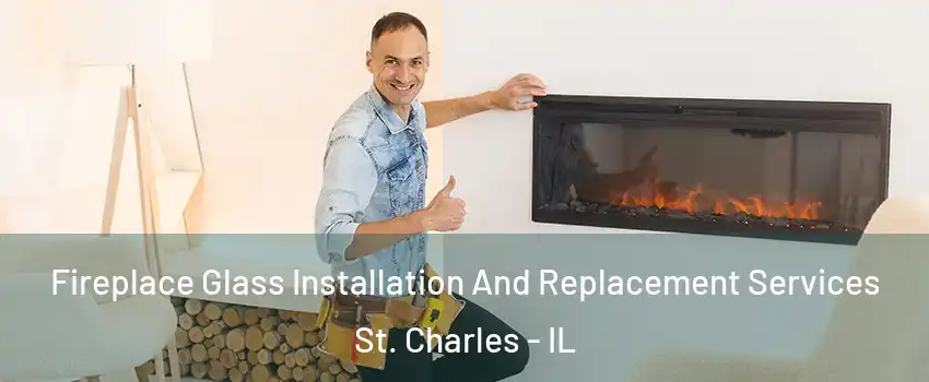  Fireplace Glass Installation And Replacement Services St. Charles - IL