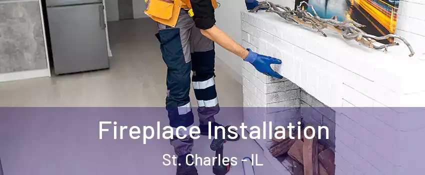  Fireplace Installation St. Charles - IL
