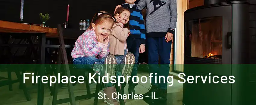  Fireplace Kidsproofing Services St. Charles - IL