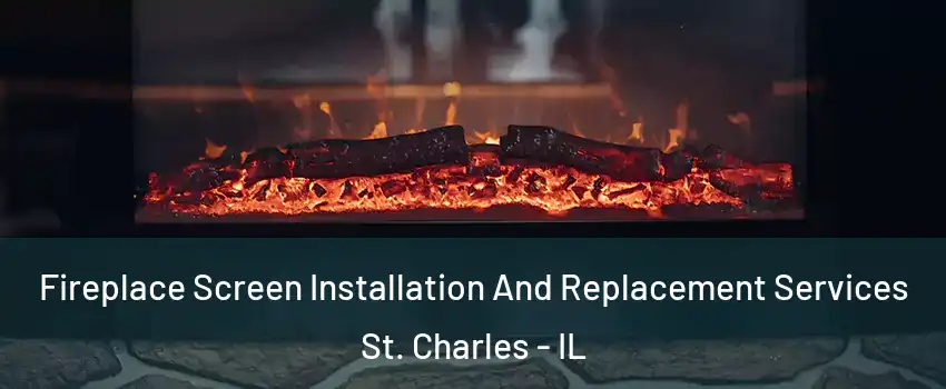  Fireplace Screen Installation And Replacement Services St. Charles - IL