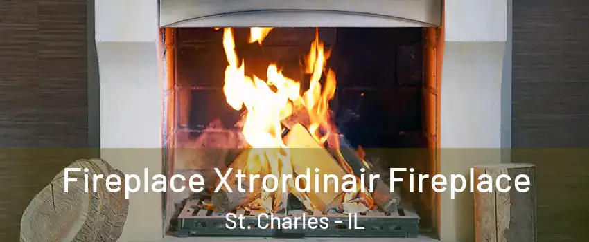  Fireplace Xtrordinair Fireplace St. Charles - IL