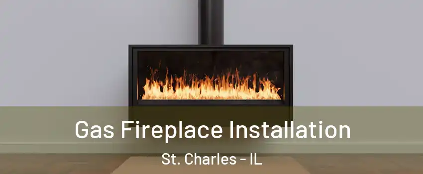 Gas Fireplace Installation St. Charles - IL