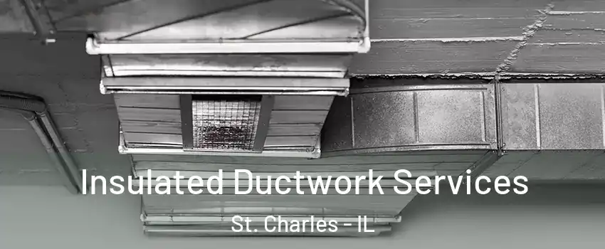 Insulated Ductwork Services St. Charles - IL