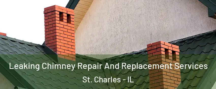  Leaking Chimney Repair And Replacement Services St. Charles - IL