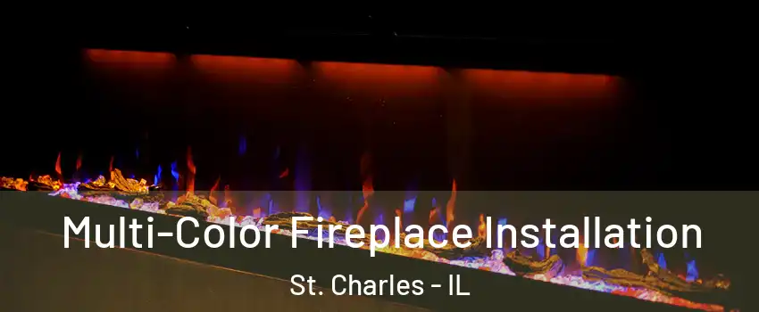 Multi-Color Fireplace Installation St. Charles - IL