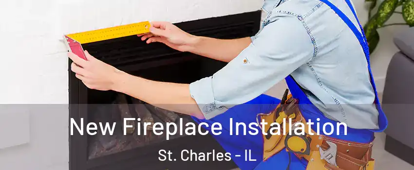  New Fireplace Installation St. Charles - IL