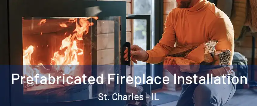 Prefabricated Fireplace Installation St. Charles - IL