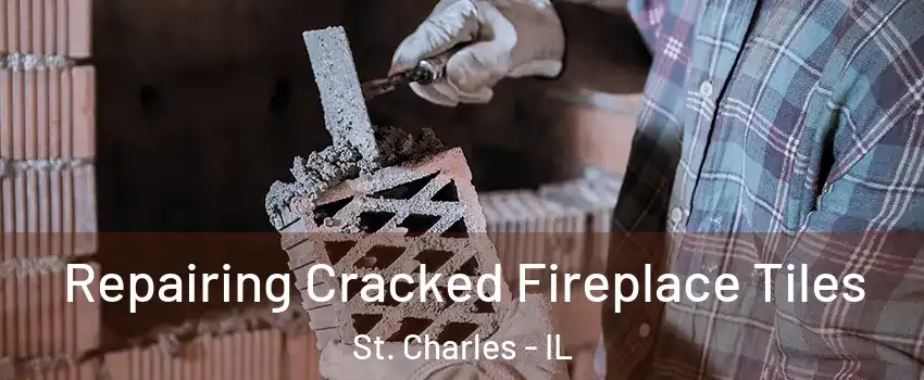  Repairing Cracked Fireplace Tiles St. Charles - IL